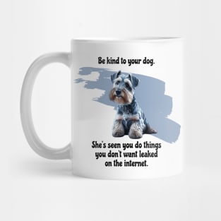 Mini Schnauzer Be Kind To Your Dog. She’s Seen You Do Things You Don't Want Leaked On The Internet Mug